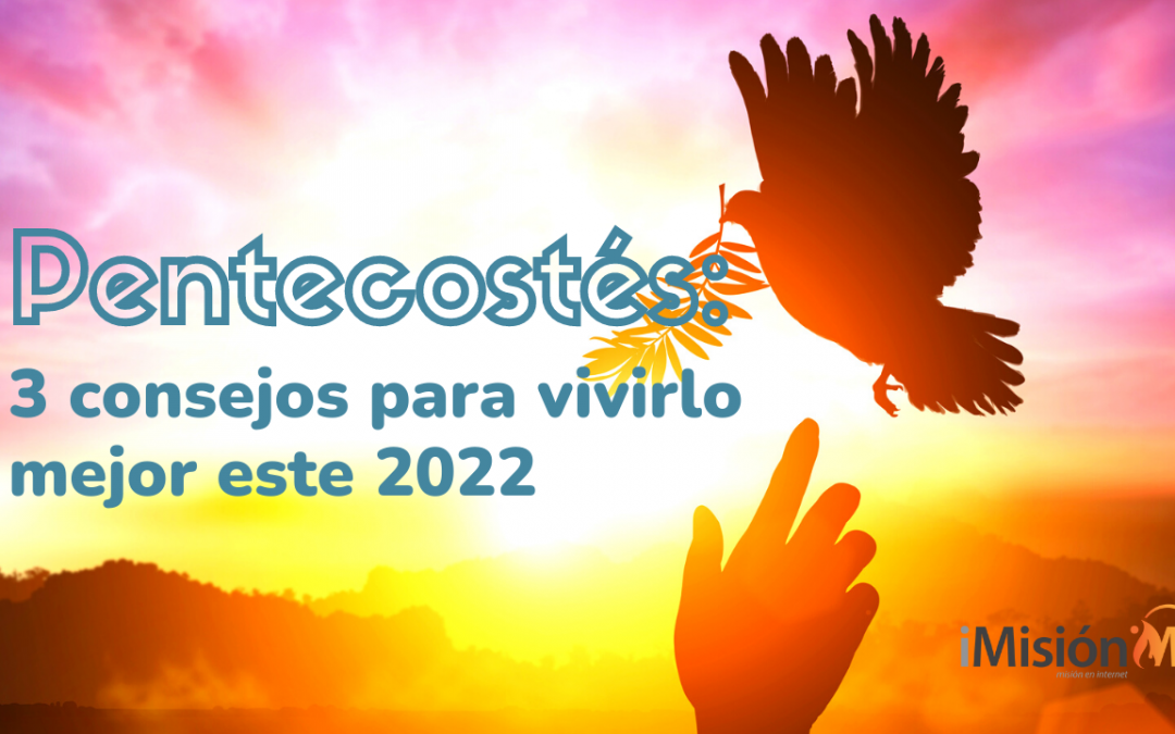 Pentecostés: 3 consejos para vivirlo mejor este 2022 - Asociación iMisión
