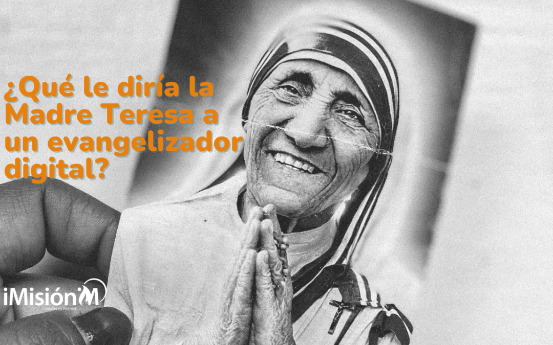 ¿Qué le diría la Madre Teresa a un evangelizador digital?